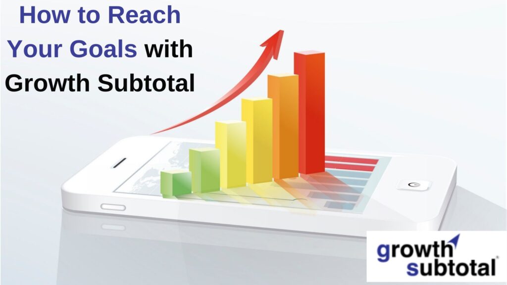 How to Reach Your Goals with Growth Subtotal